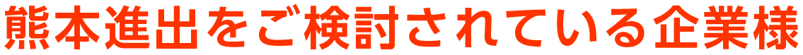 熊本進出をご検討されている企業様