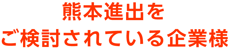 熊本進出をご検討されている企業様